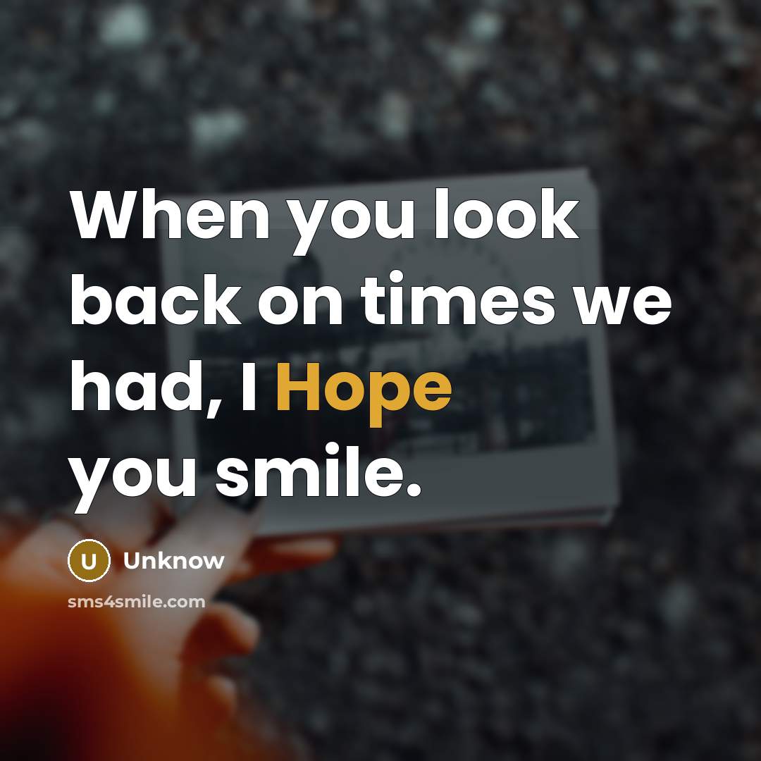“When you look back on times we had, I Hope you smile.” quote by Unknow