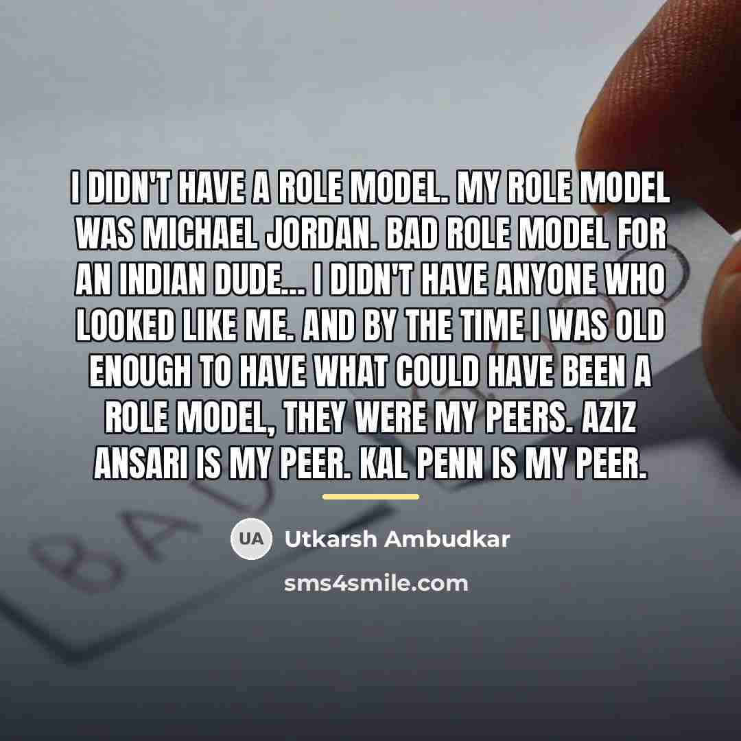 “I didn't have a role model. My role model was…” quote by Utkarsh Ambudkar