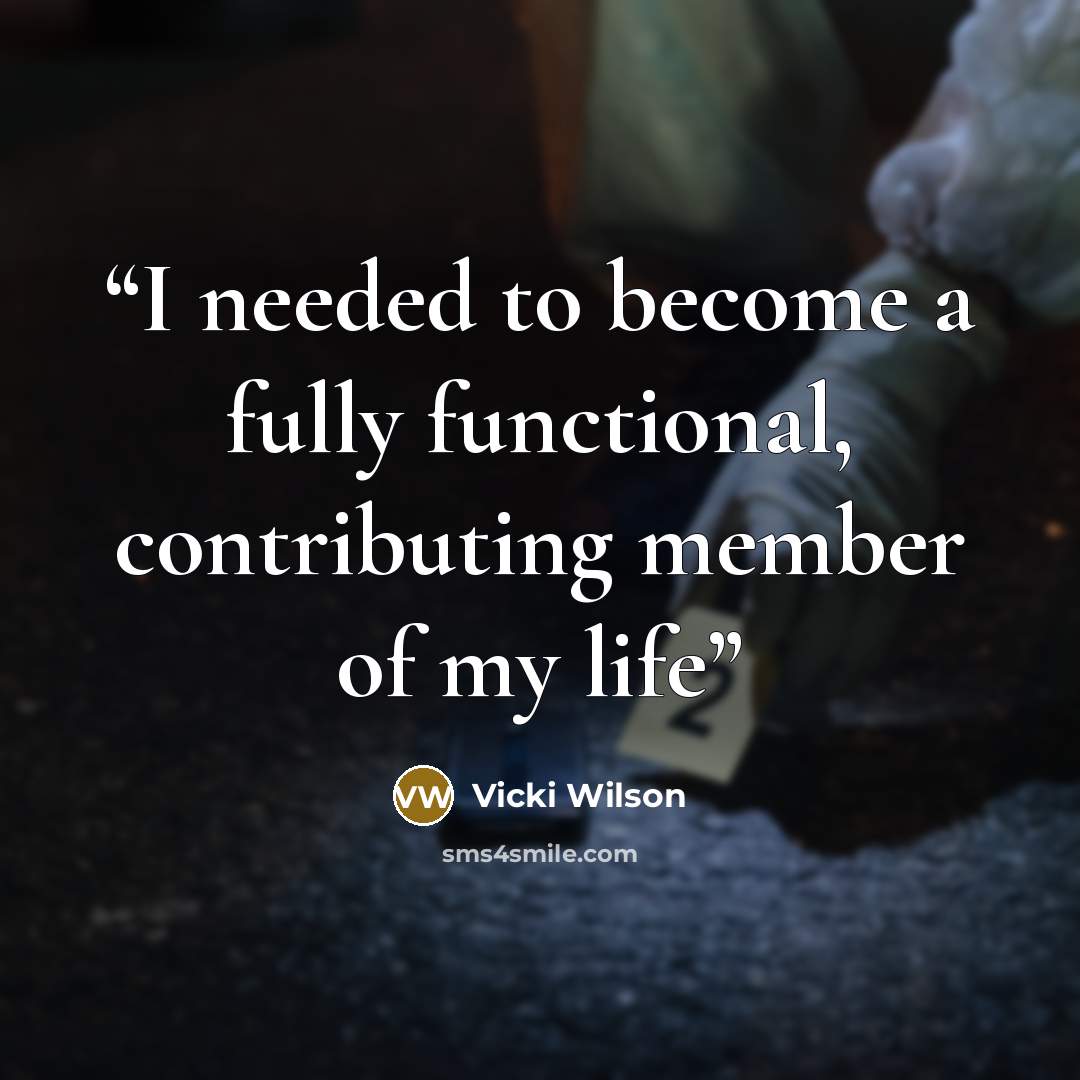“I needed to become a fully functional, contributing member of my life” quote by Vicki Wilson