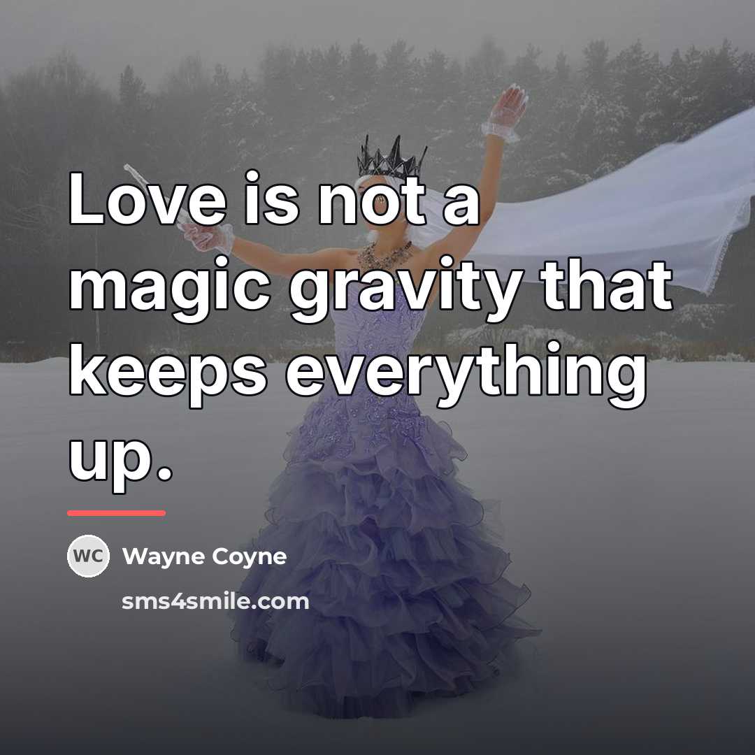 “Love is not a magic gravity that keeps everything up.…” quote by Wayne Coyne
