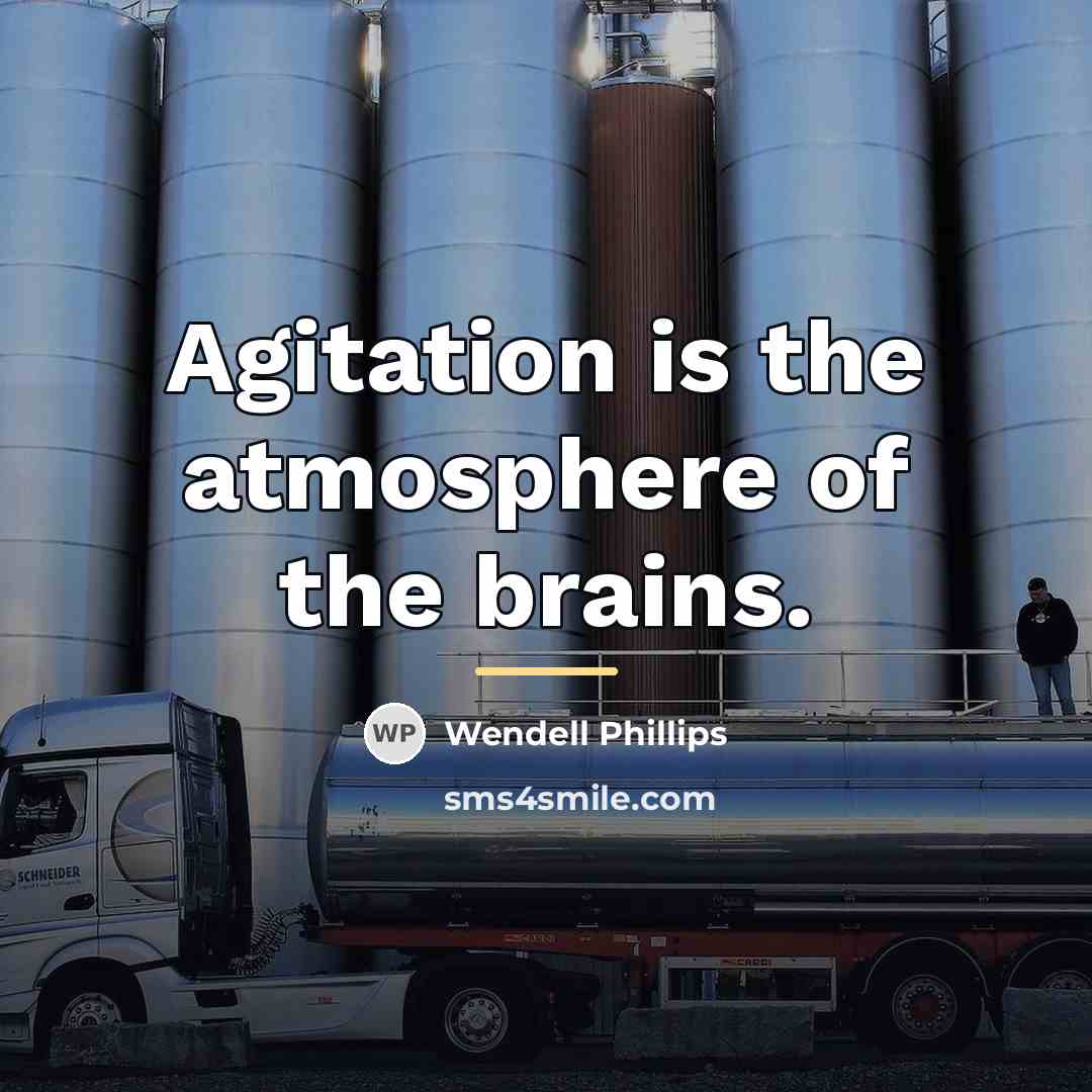 “Agitation is the atmosphere of the brains.…” quote by Wendell Phillips