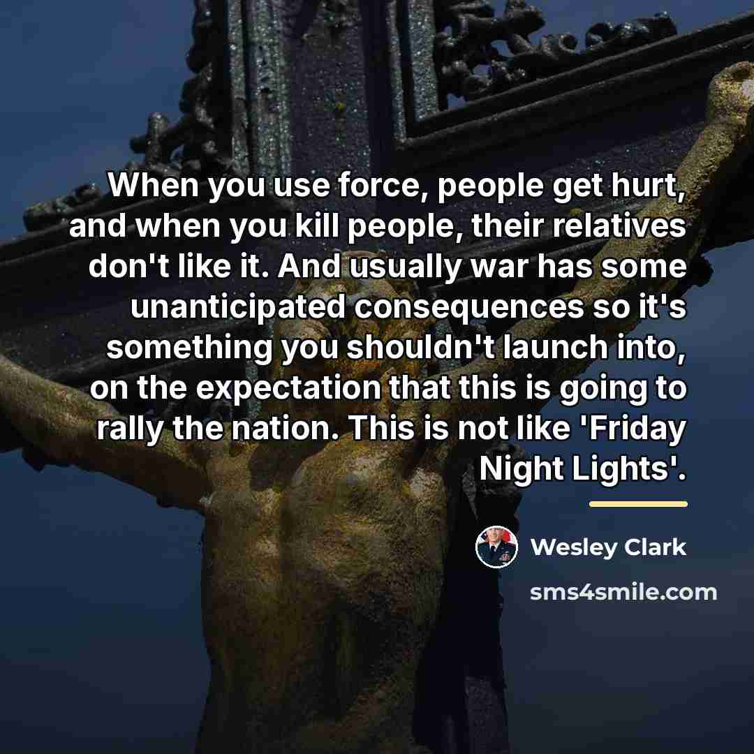 “When you use force, people get hurt, and when you…” quote by Wesley Clark
