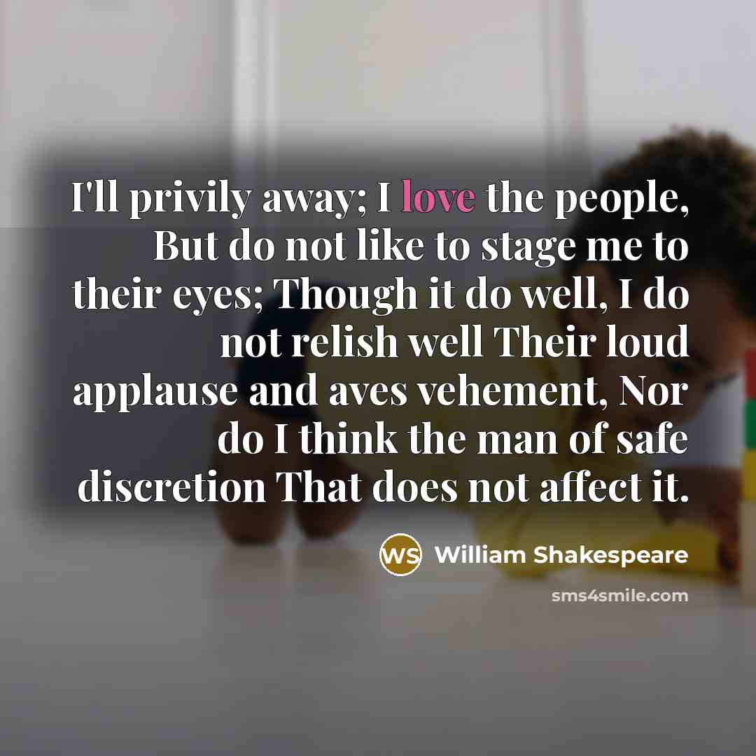 “I'll privily away; I love the people, But do not…” quote by William Shakespeare