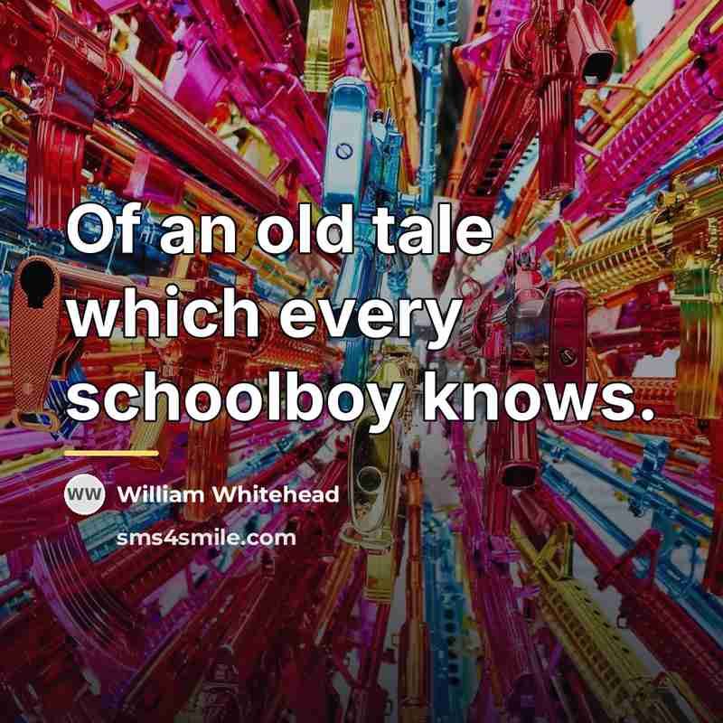 “Of an old tale which every schoolboy knows.…” quote by Anonymous