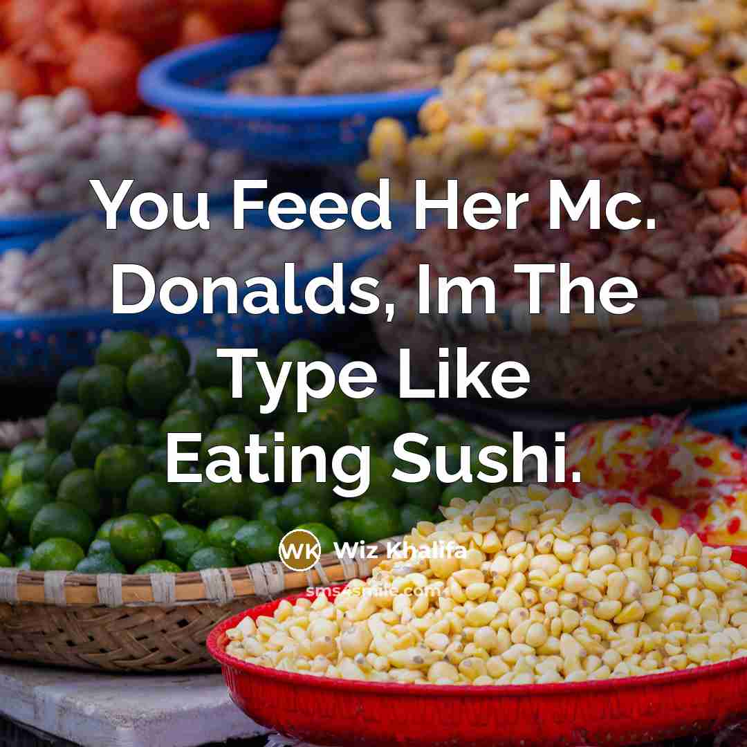 “You Feed Her Mc. Donalds, Im The Type Like Eating…” quote by Wiz Khalifa