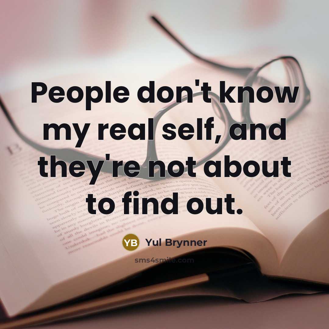 “People don't know my real self, and they're not about to find out.” quote by Yul Brynner