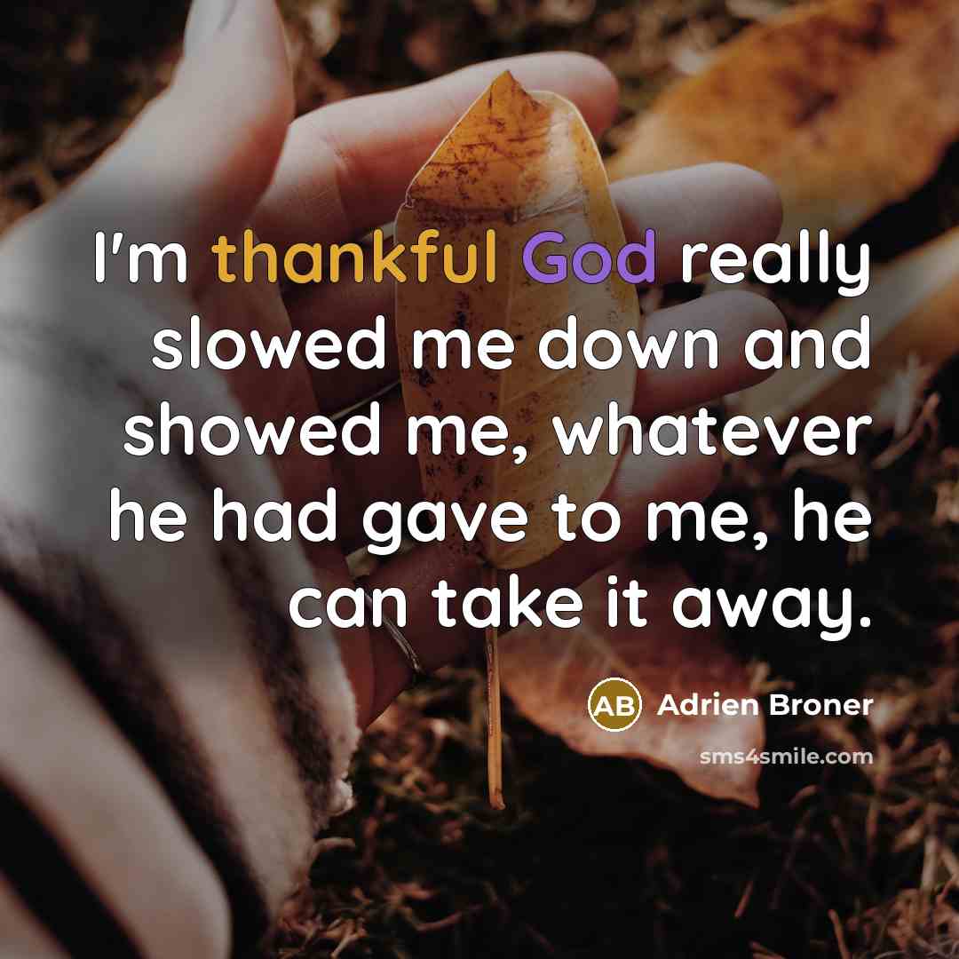 “I'm thankful God really slowed me down and showed me, whatever he had gave to me, he can take it away.” quote by Adrien Broner