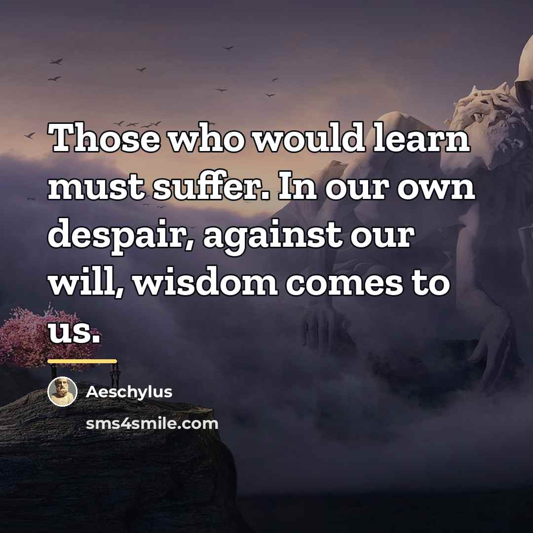 “Those who would learn must suffer. In our own despair,…” quote by Aeschylus