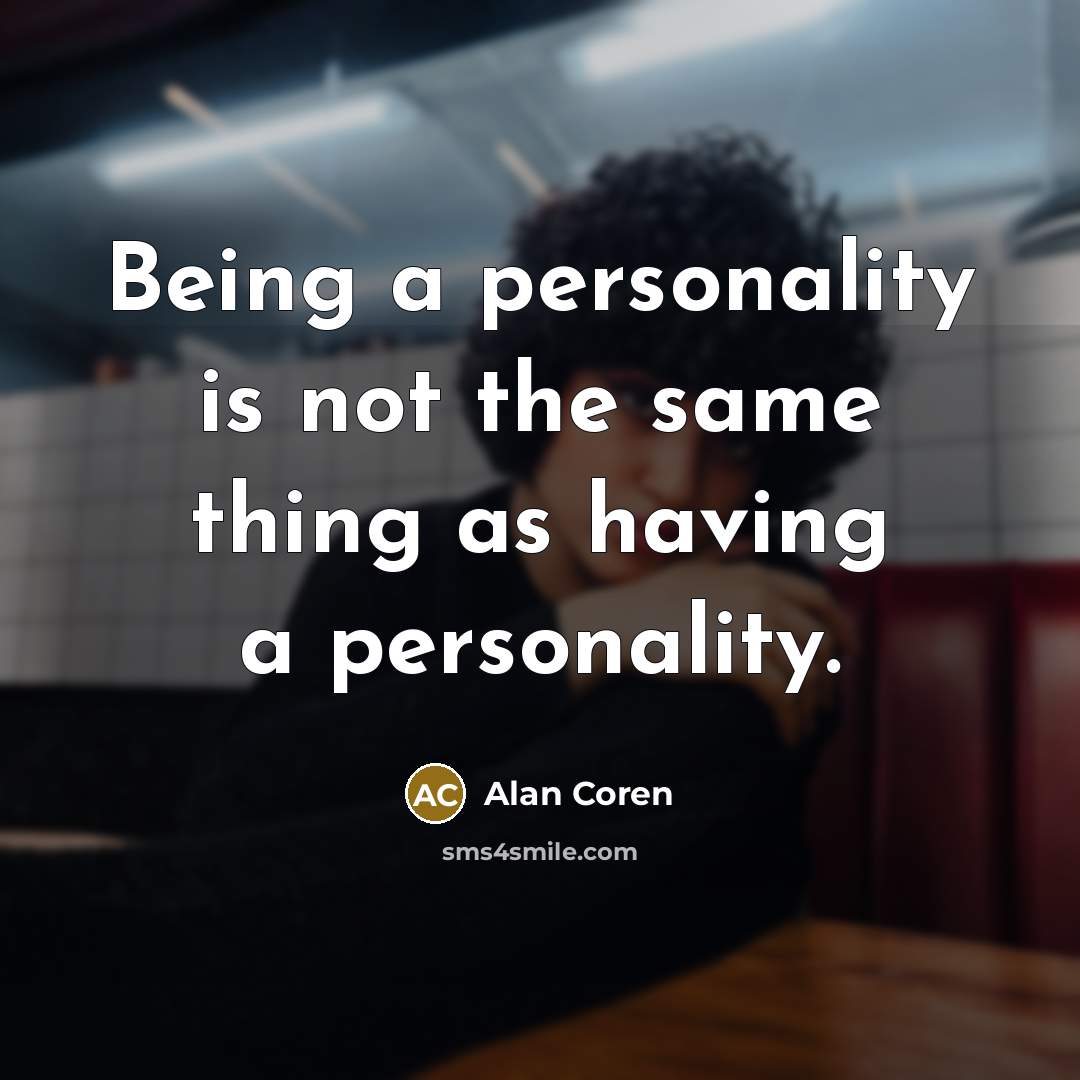 “Being a personality is not the same thing as having a personality.” quote by Alan Coren