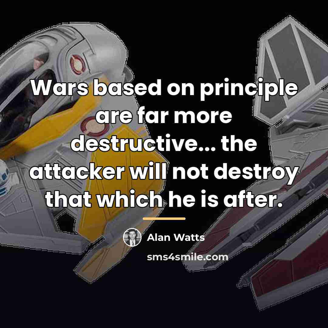 “Wars based on principle are far more destructive... the attacker…” quote by Alan Watts