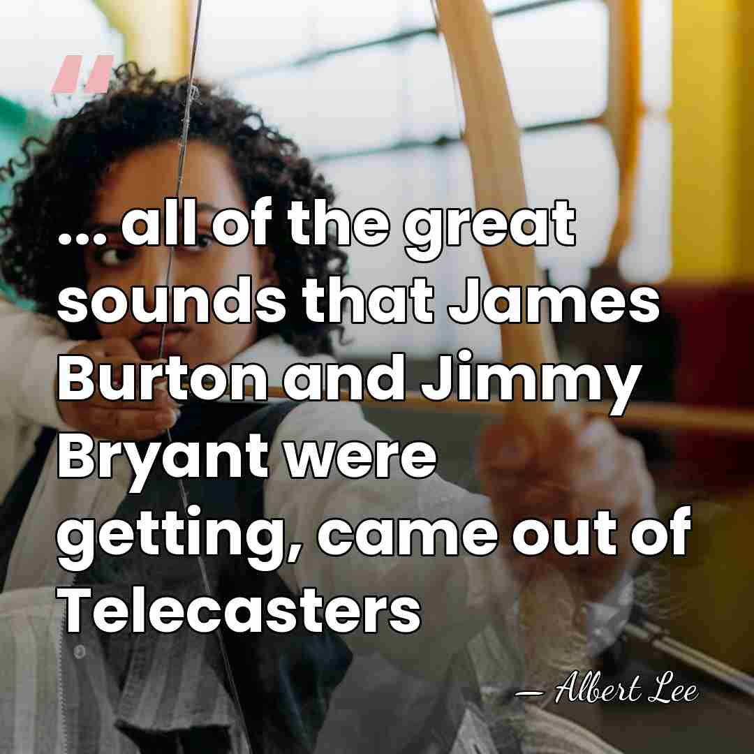 ... all of the great sounds that James Burton and Jimmy Bryant&hellip; - Albert Lee