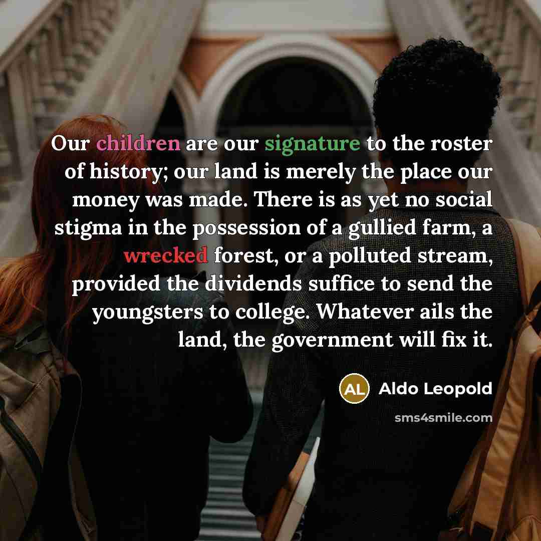 “Our children are our signature to the roster of history;…” quote by Aldo Leopold