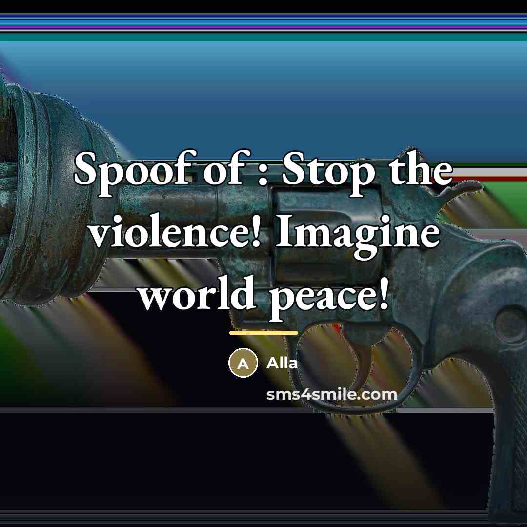 “Spoof of : Stop the violence! Imagine world peace!…” quote by Alla