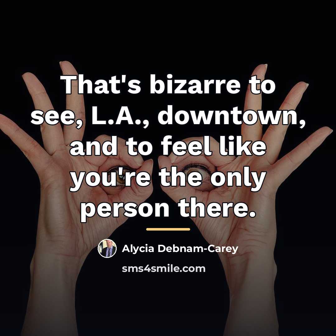 “That's bizarre to see, L.A., downtown, and to feel like…” quote by Alycia Debnam-Carey