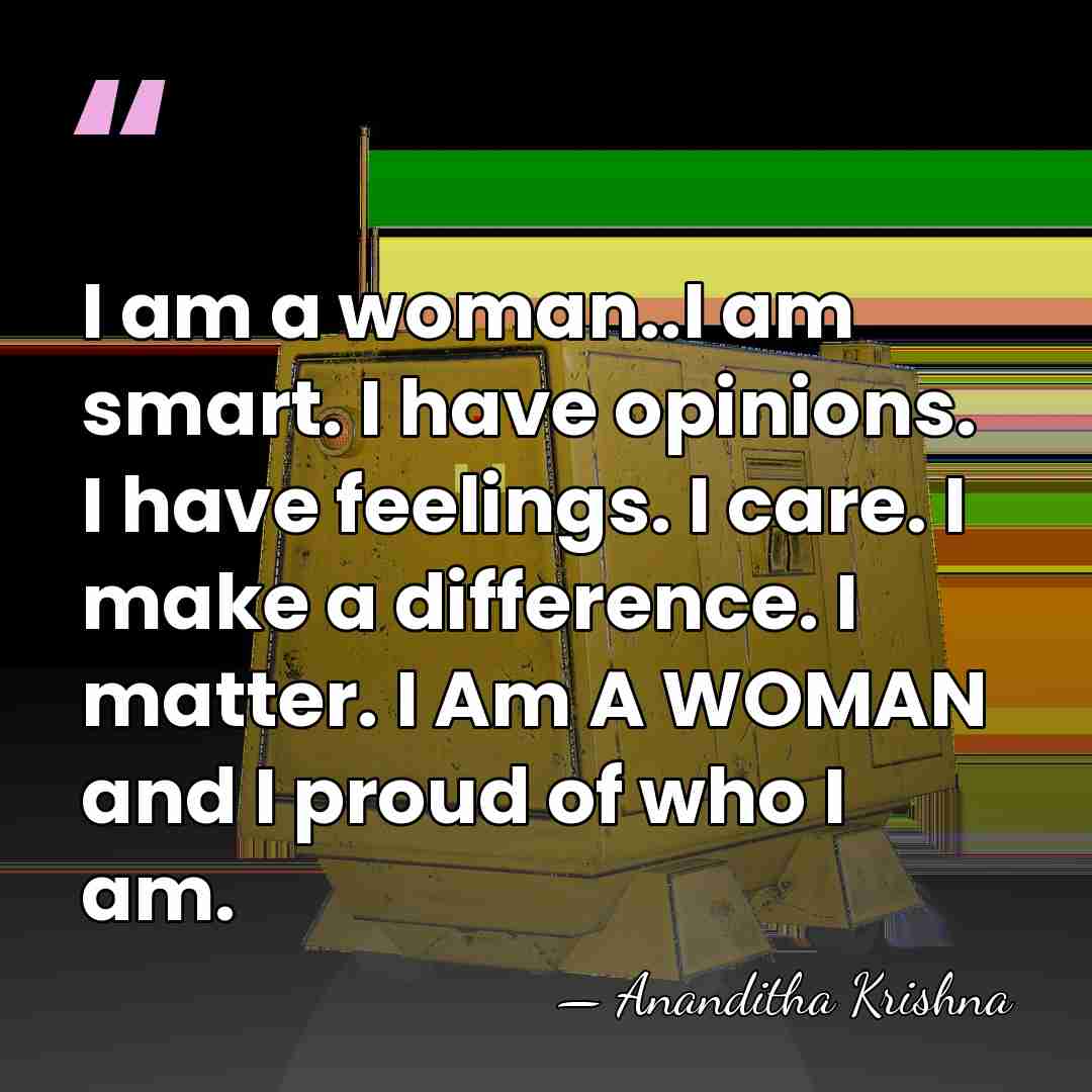 I am a woman..I am smart. I have opinions. I have feelings.&hellip; - Ananditha Krishna