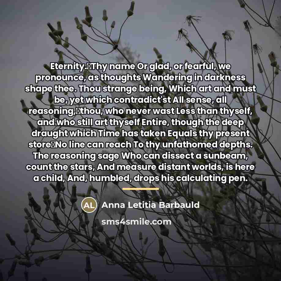 “Eternity.Thy name Or glad, or fearful, we pronounce, as thoughts…” quote by Anna Letitia Barbauld
