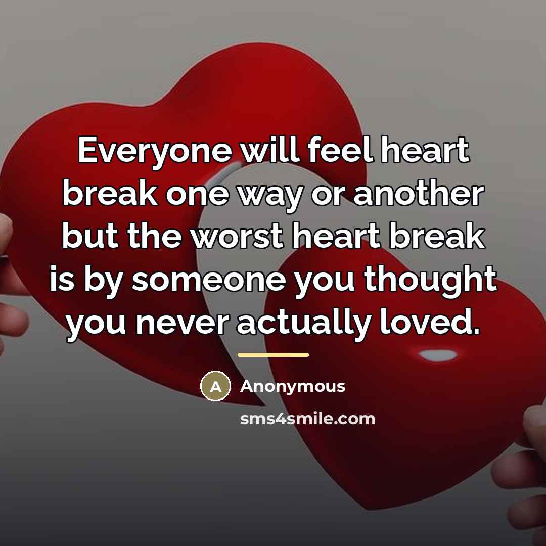 “Everyone will feel heart break one way or another but…” quote by Anonymous