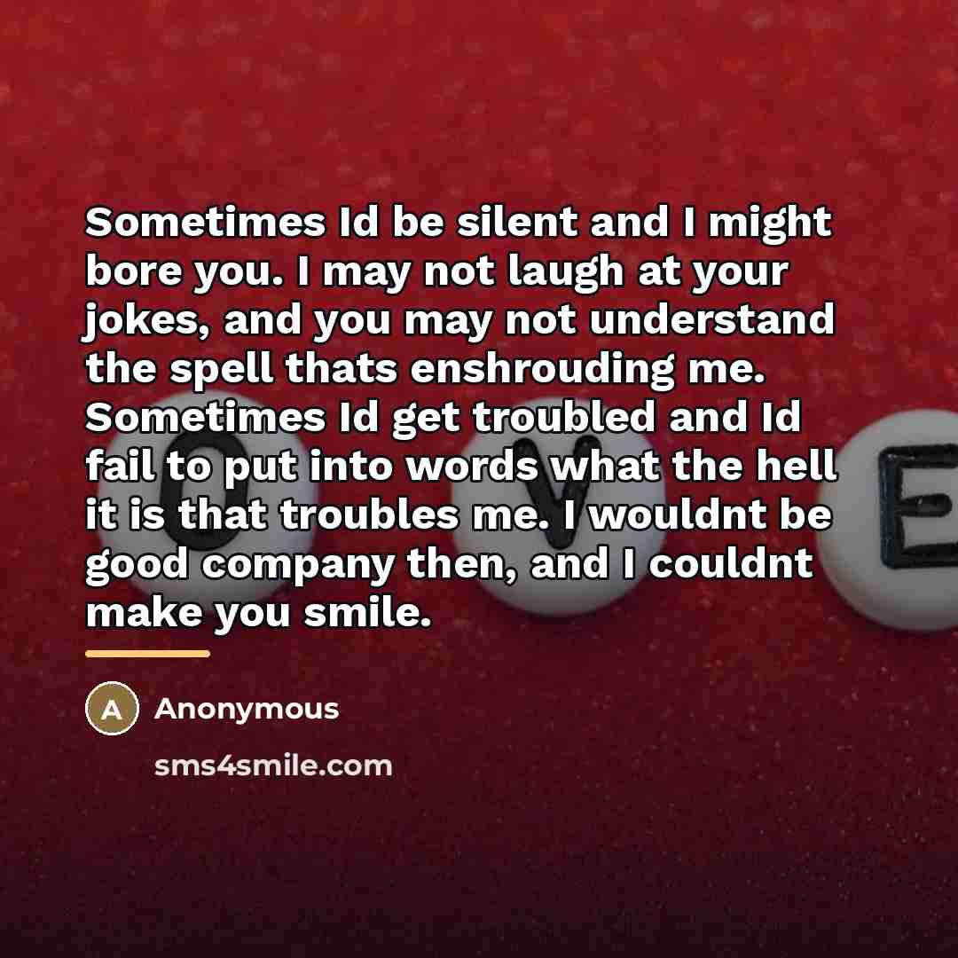 “Sometimes Id be silent and I might bore you. I…” quote by Anonymous