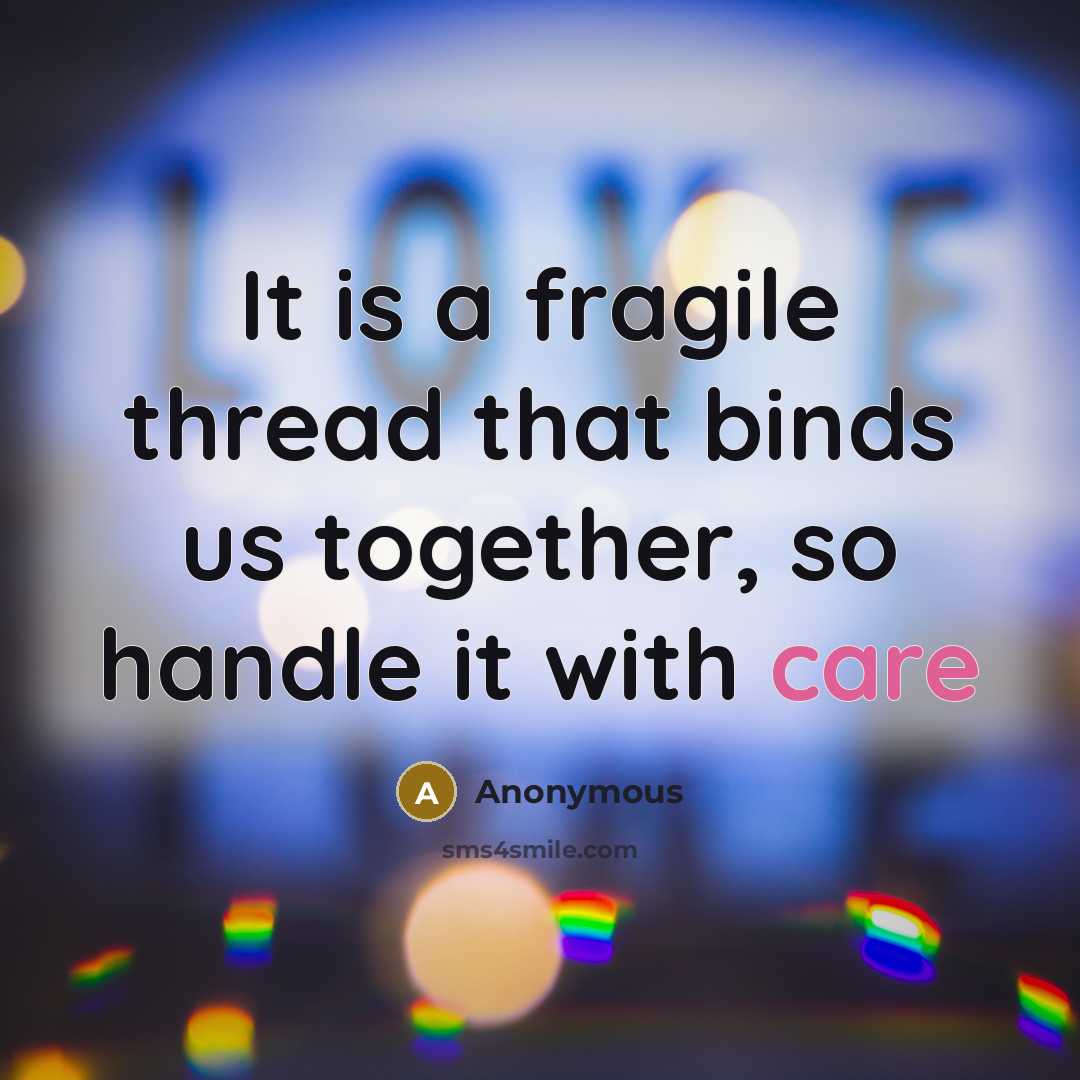 “It is a fragile thread that binds us together, so handle it with care” quote by Anonymous