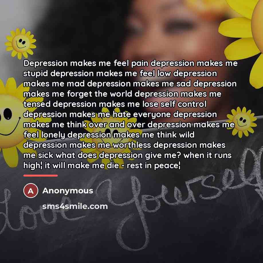 “Depression makes me feel pain depression makes me stupid depression…” quote by Anonymous