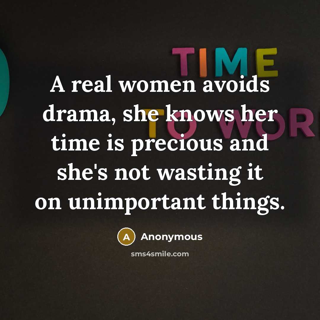 “A real women avoids drama, she knows her time is precious and she's not wasting it on unimportant things.” quote by Anonymous