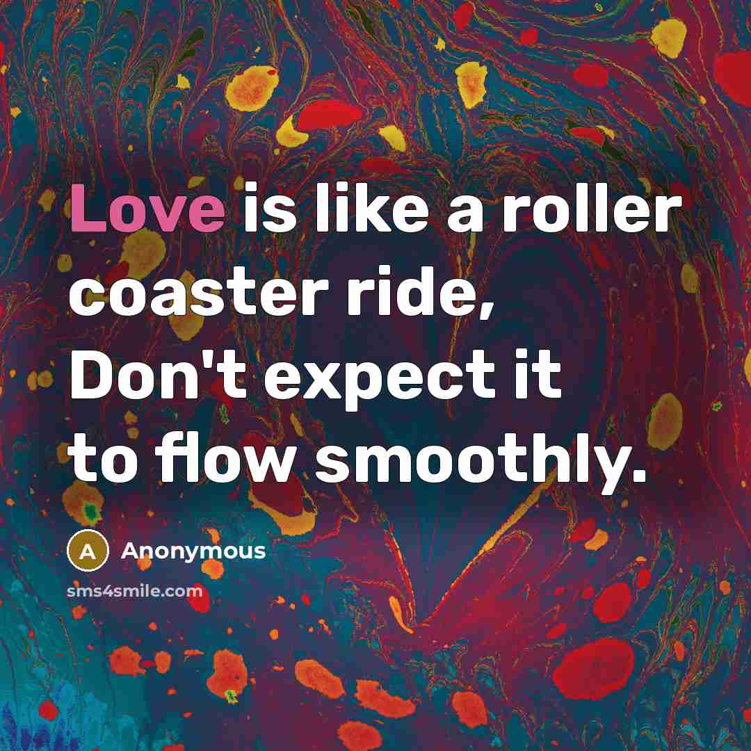 “Love is like a roller coaster ride, Don't expect it…” quote by Anonymous