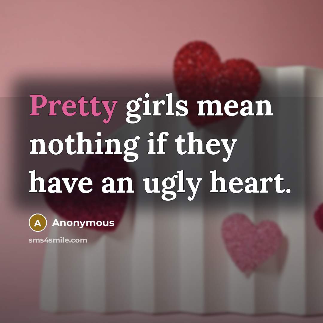 “Pretty girls mean nothing if they have an ugly heart.…” quote by Anonymous