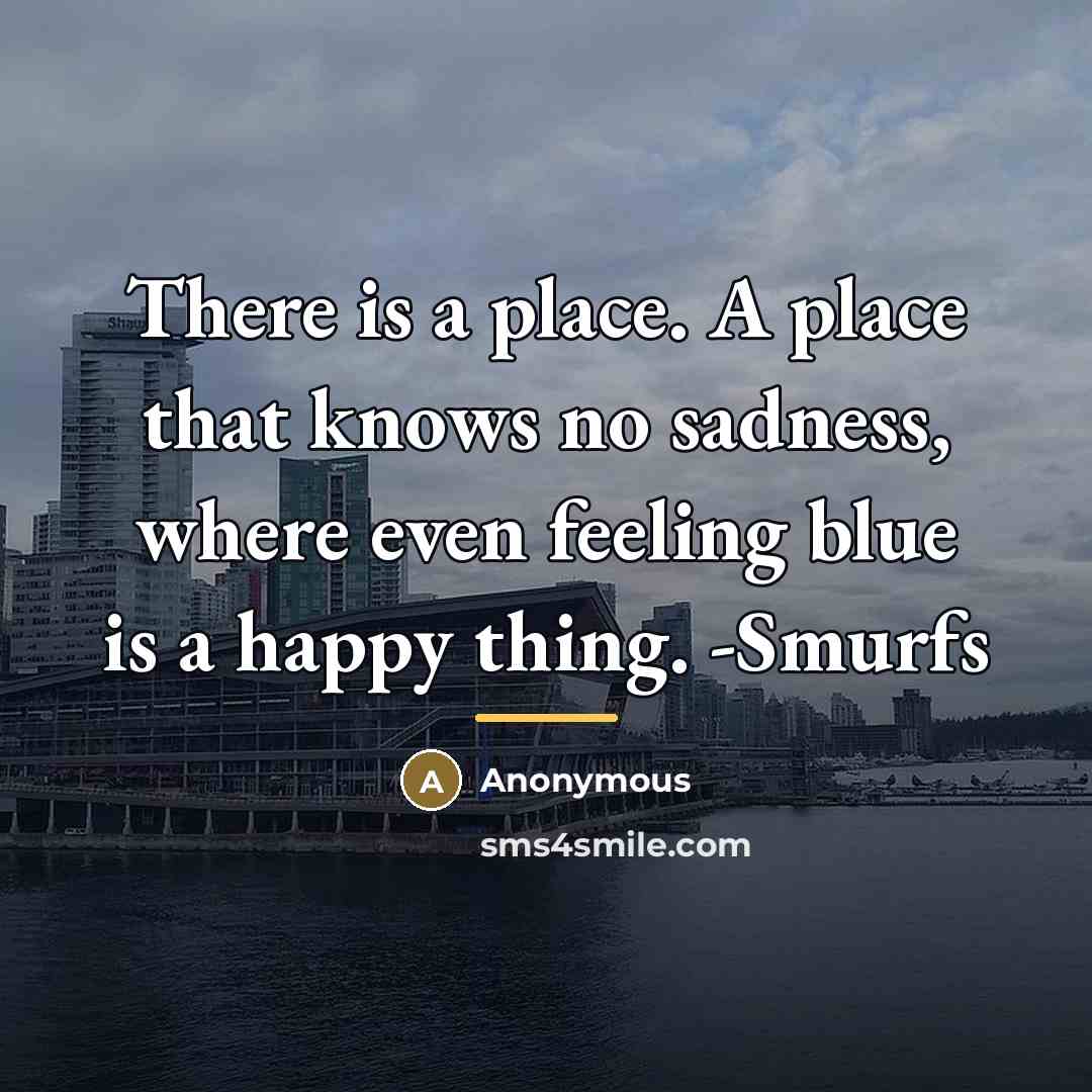 “There is a place. A place that knows no sadness,…” quote by Anonymous