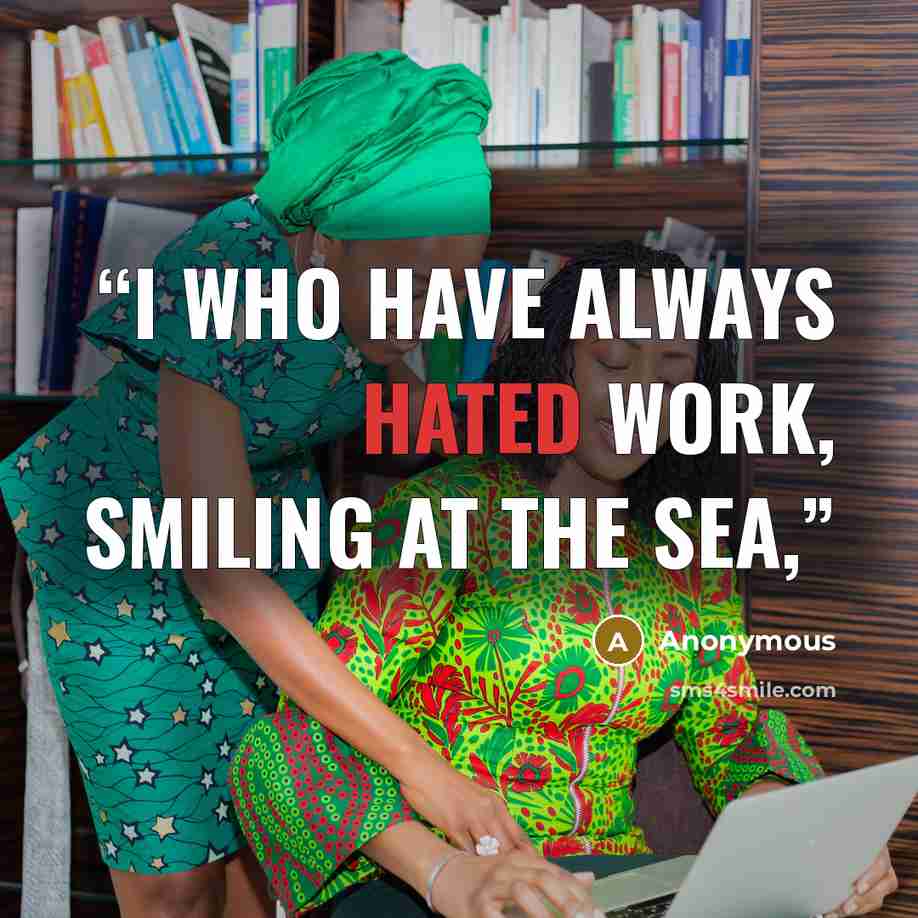 “I who have always hated work, Smiling at the sea,” quote by Anonymous