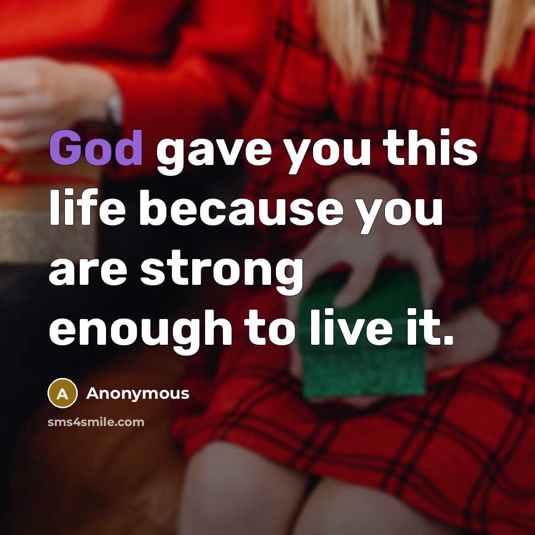 “God gave you this life because you are strong enough…” quote by Anonymous