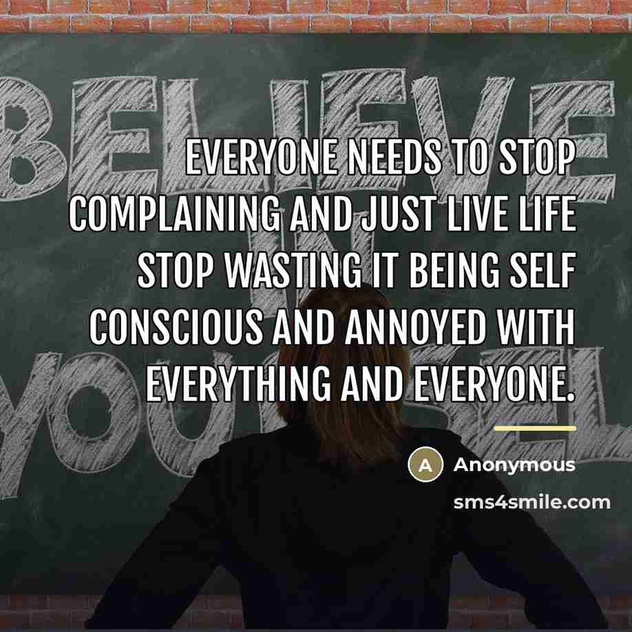 “Everyone needs to stop complaining and just live life stop…” quote by Anonymous