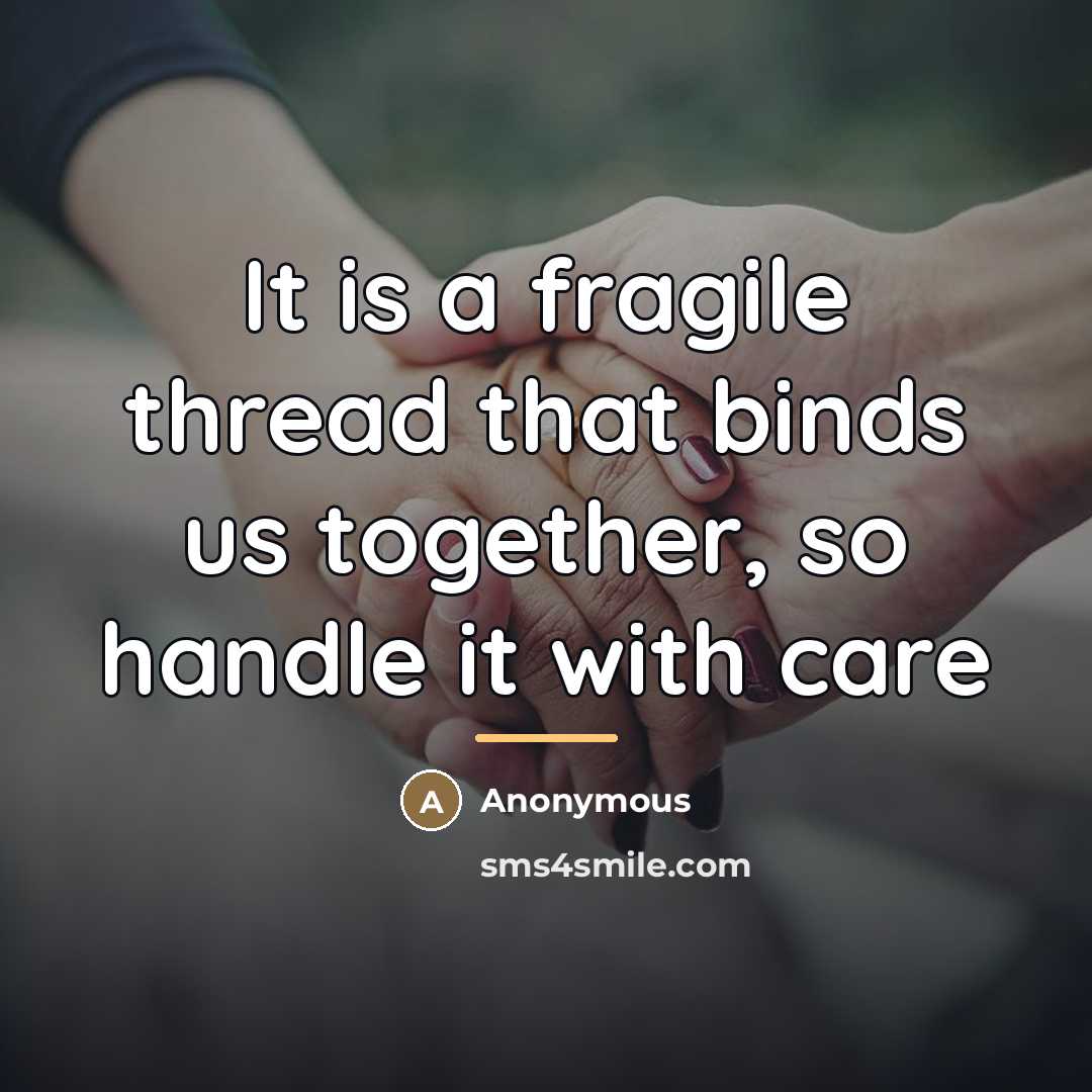 “It is a fragile thread that binds us together, so…” quote by Anonymous