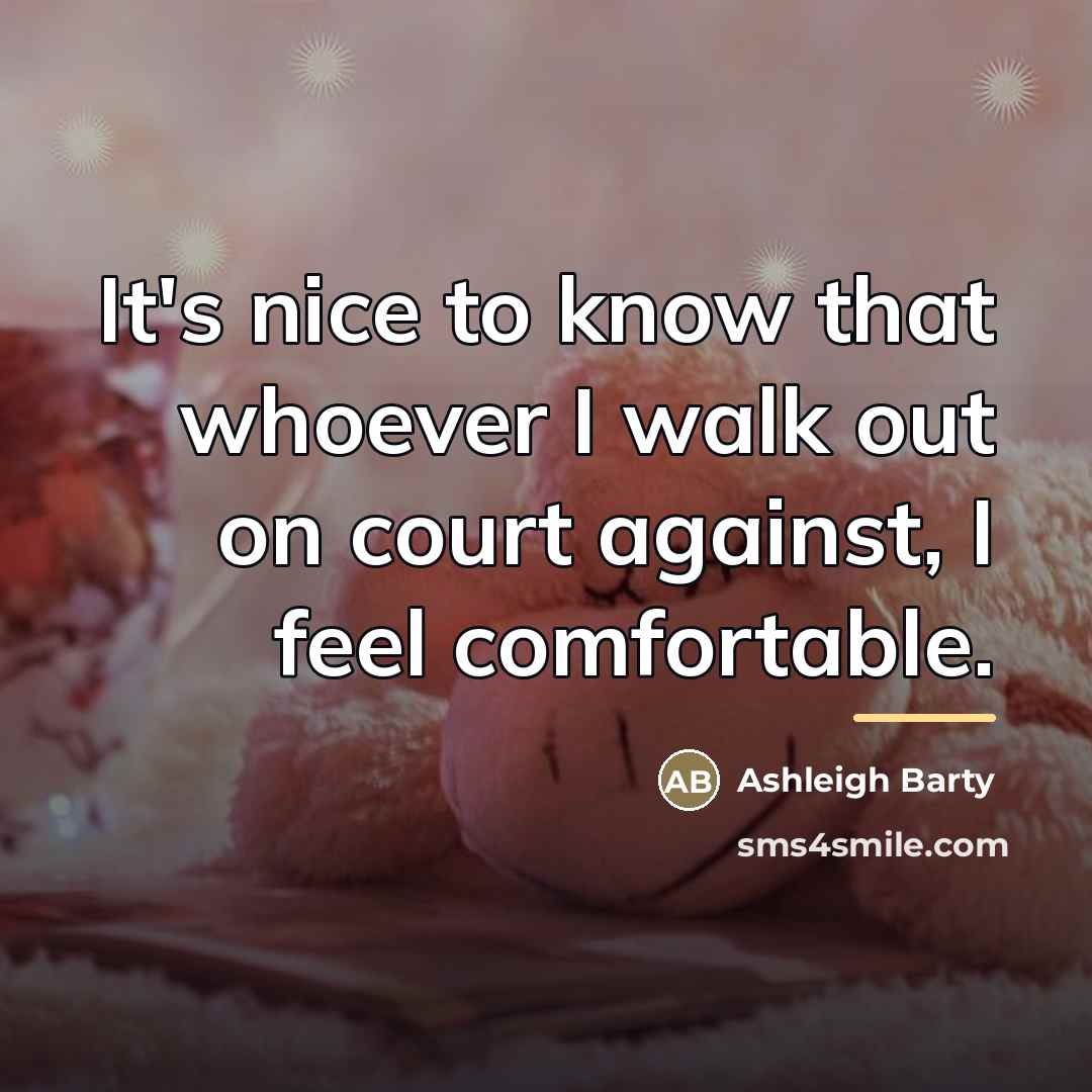 “It's nice to know that whoever I walk out on…” quote by Ashleigh Barty