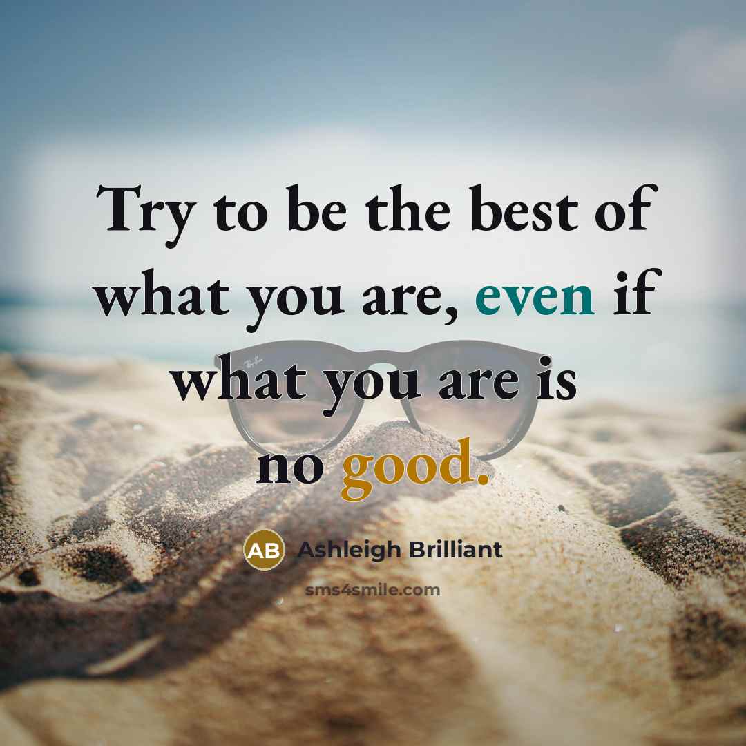 “Try to be the best of what you are, even…” quote by Ashleigh Brilliant