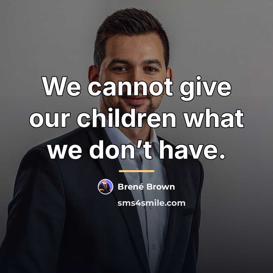 “We cannot give our children what we don’t have.…” quote by Brené Brown