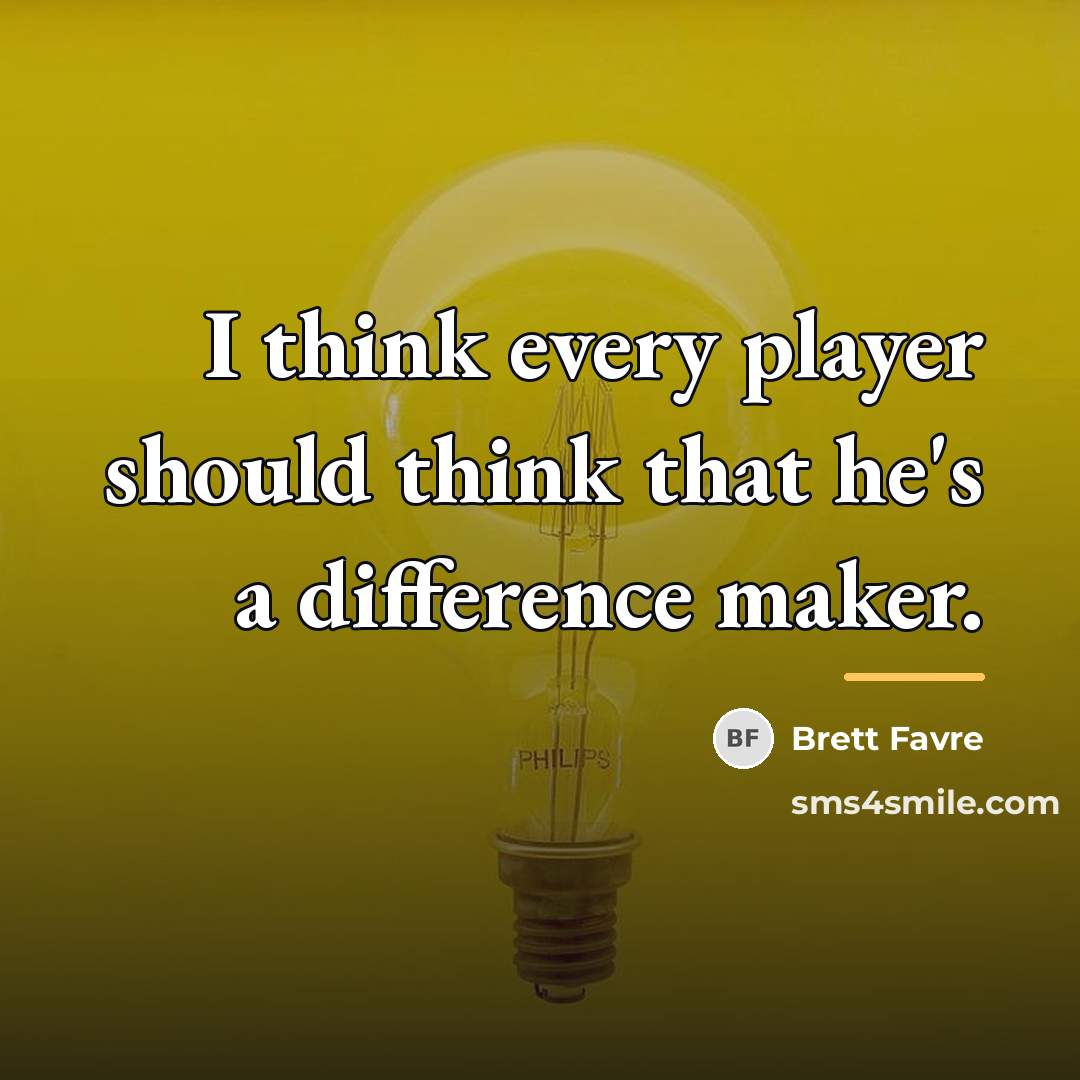 “I think every player should think that he's a difference…” quote by Brett Favre