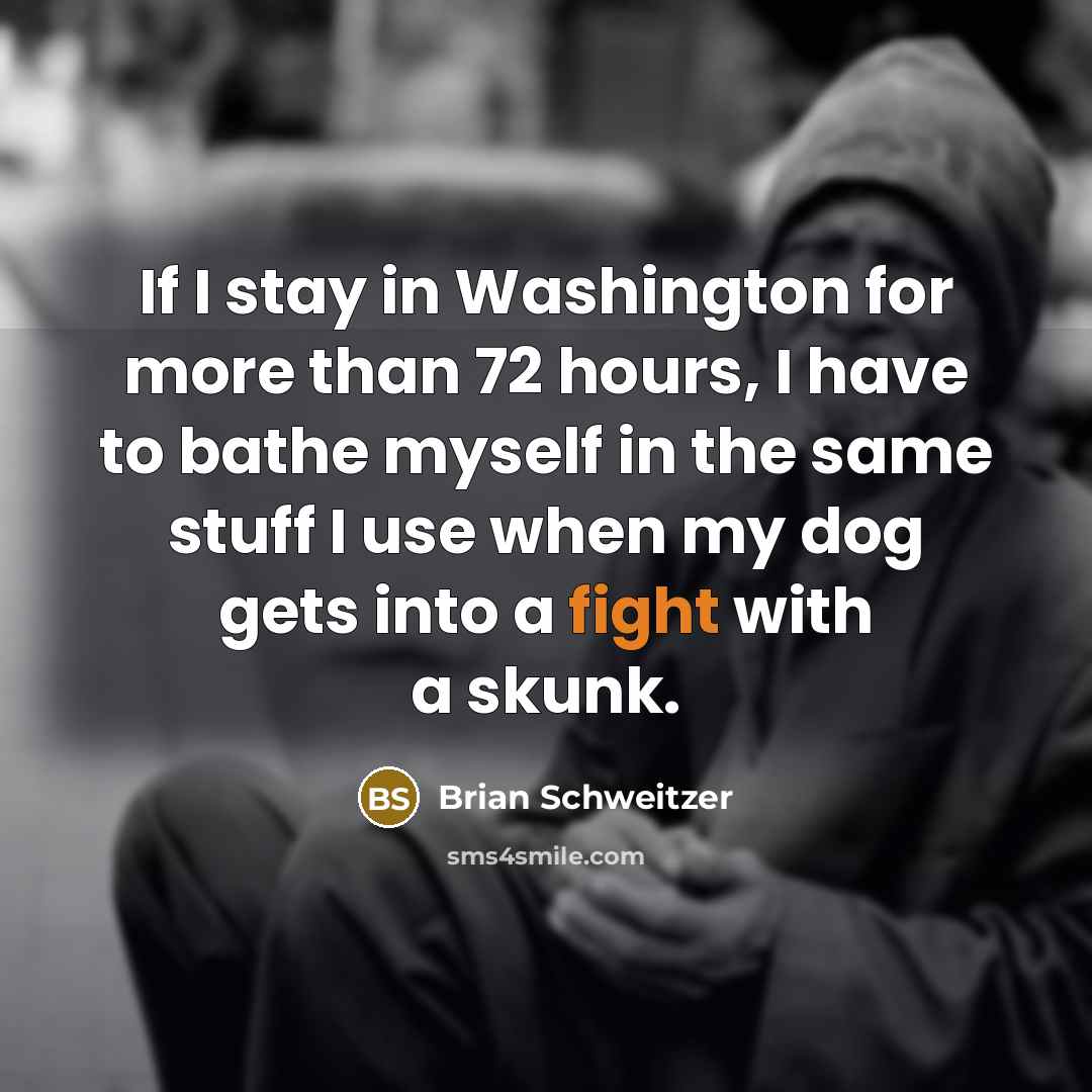 “If I stay in Washington for more than 72 hours,…” quote by Brian Schweitzer
