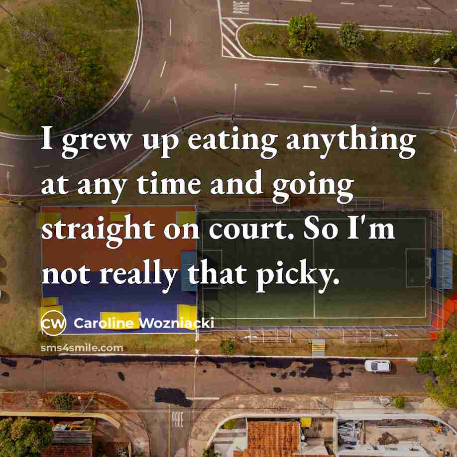 “I grew up eating anything at any time and going…” quote by Caroline Wozniacki