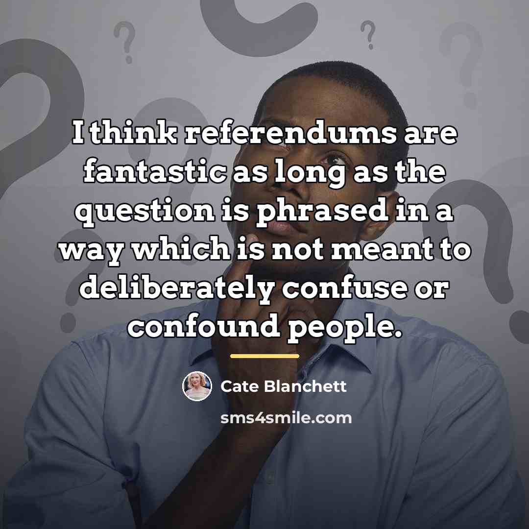“I think referendums are fantastic as long as the question…” quote by Cate Blanchett