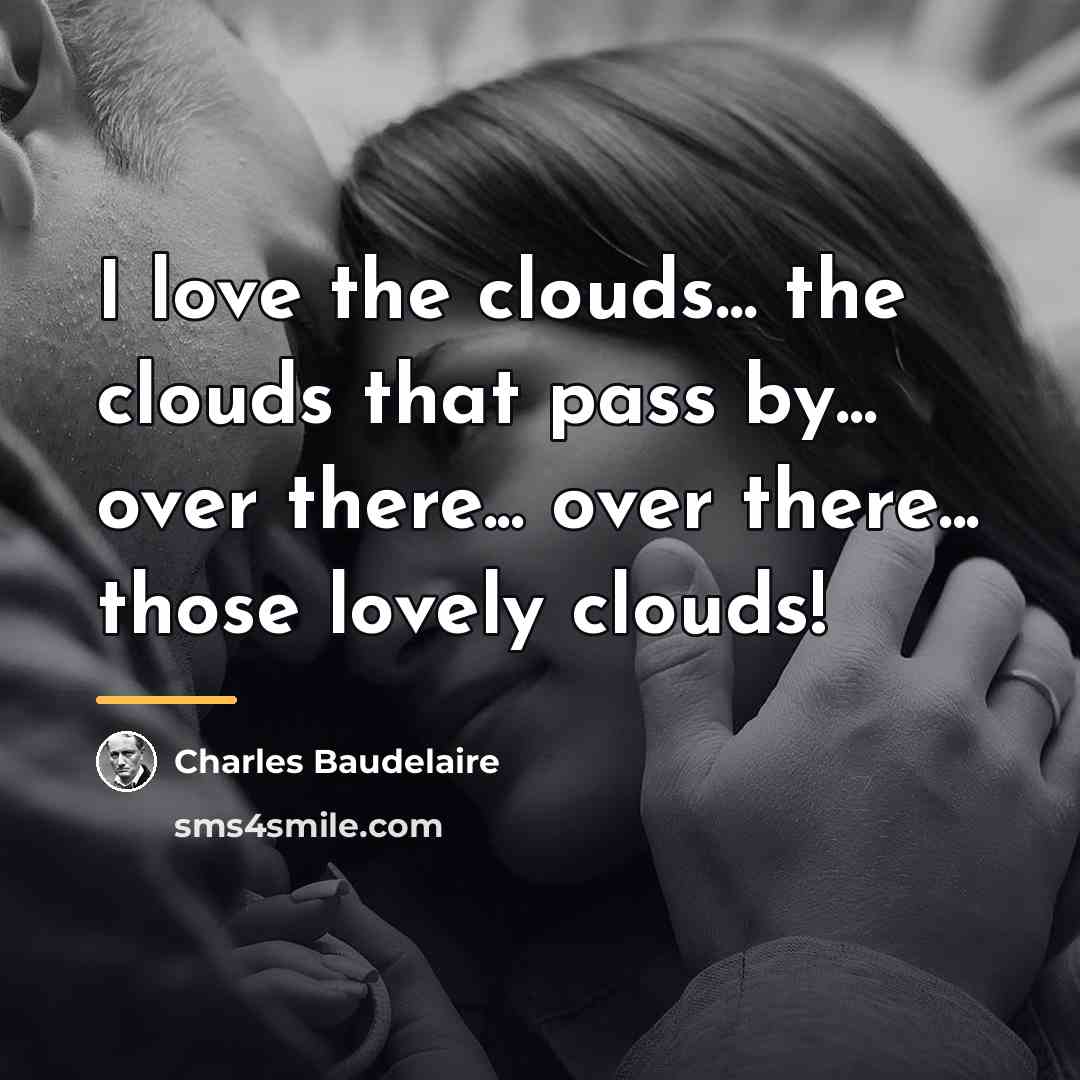 “I love the clouds... the clouds that pass by... over…” quote by Charles Baudelaire