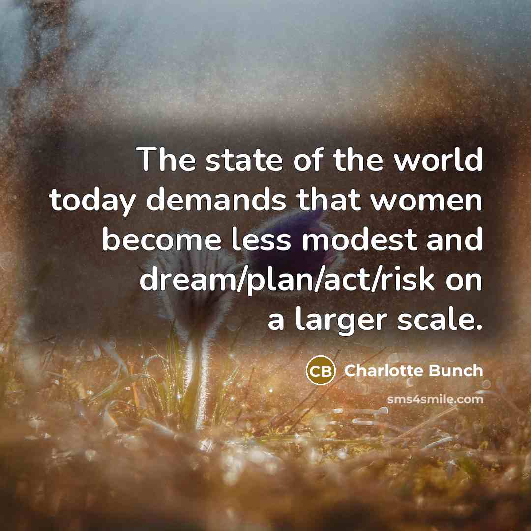 “The state of the world today demands that women become…” quote by Charlotte Bunch