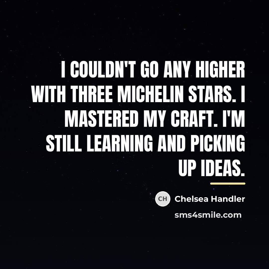 “I couldn't go any higher with three Michelin stars. I…” quote by Chelsea Handler