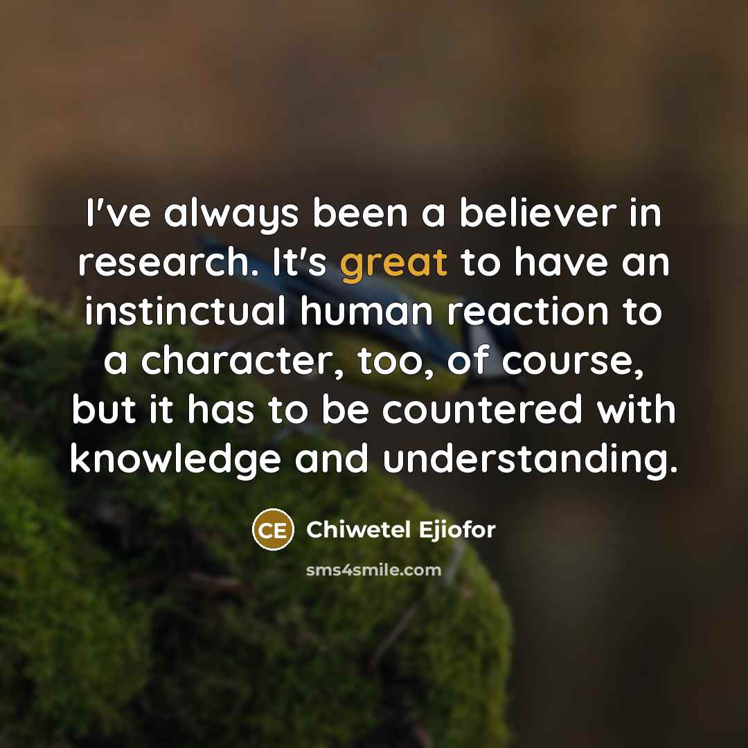“I've always been a believer in research. It's great to…” quote by Chiwetel Ejiofor