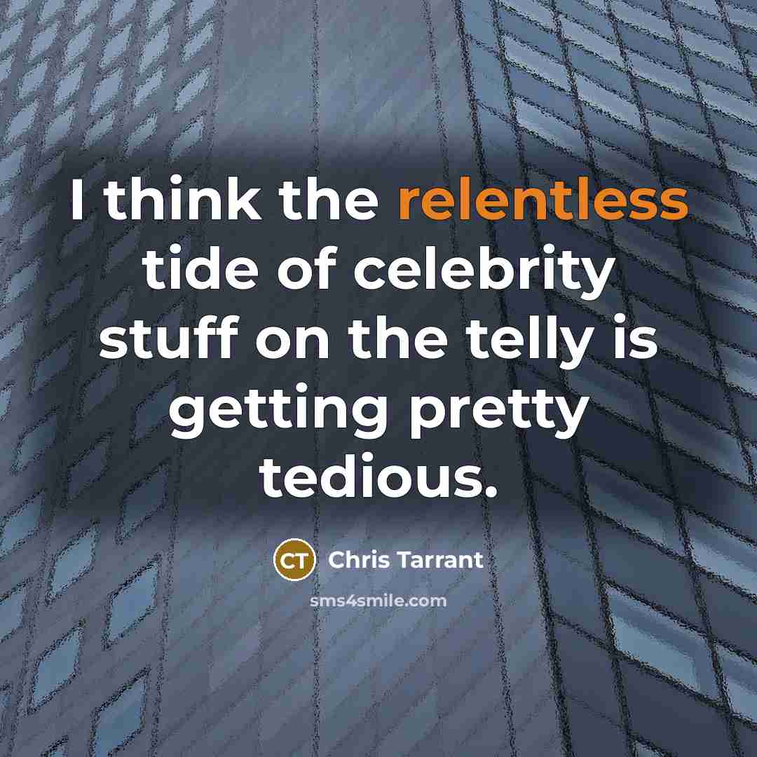 “I think the relentless tide of celebrity stuff on the…” quote by Chris Tarrant