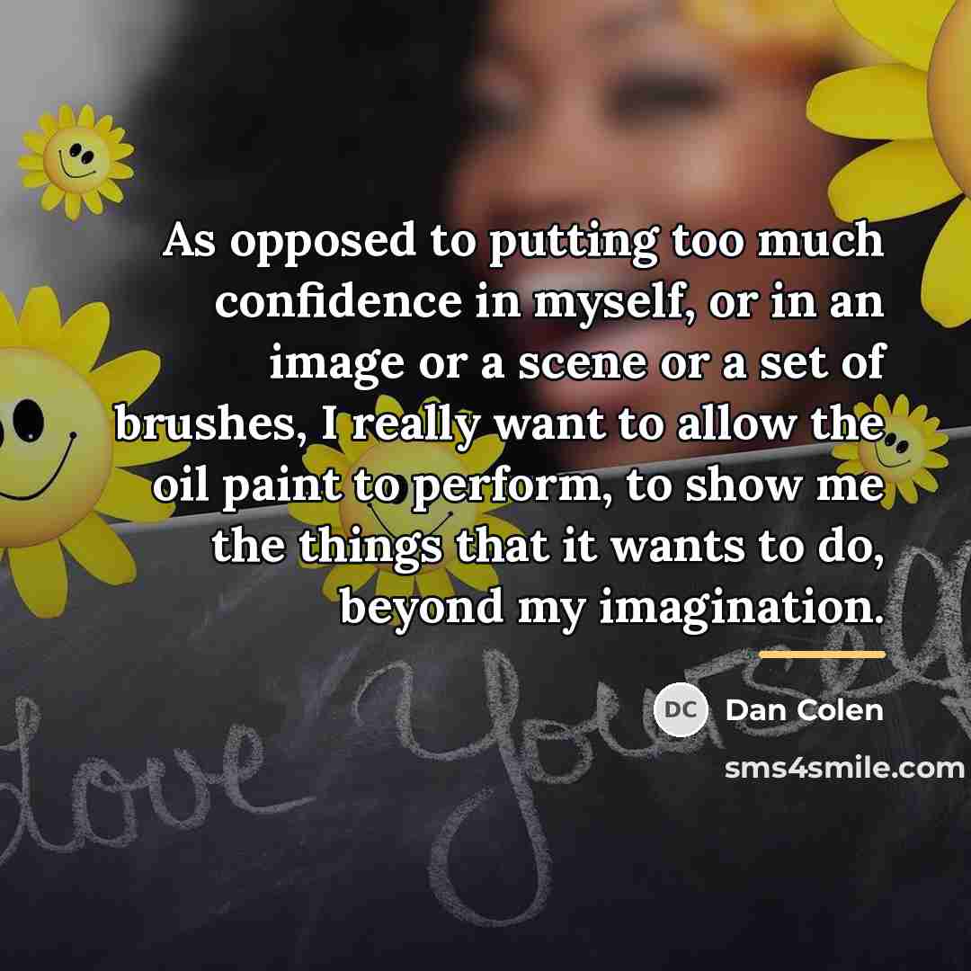 “As opposed to putting too much confidence in myself, or…” quote by Dan Colen