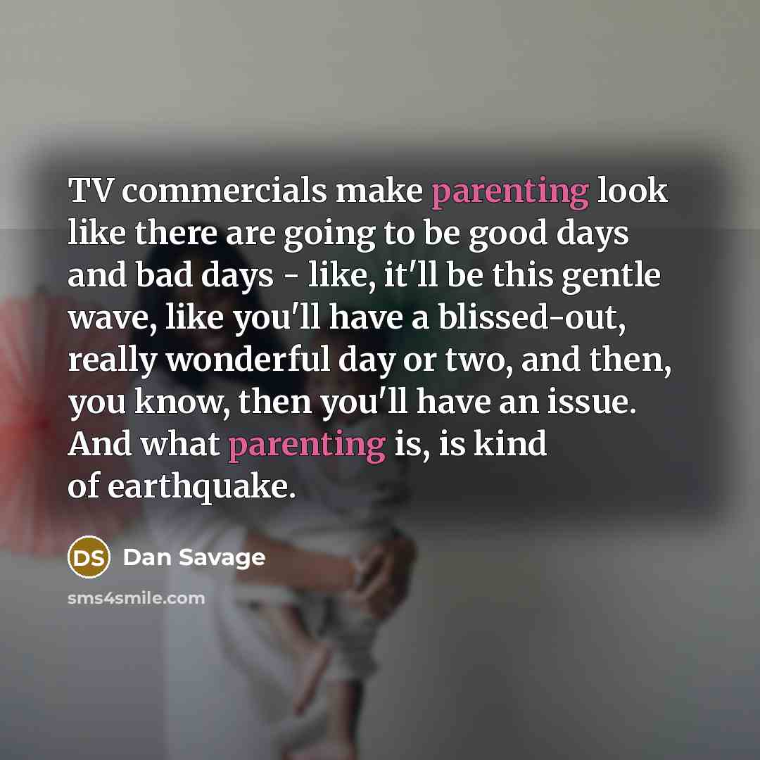 “TV commercials make parenting look like there are going to…” quote by Dan Savage