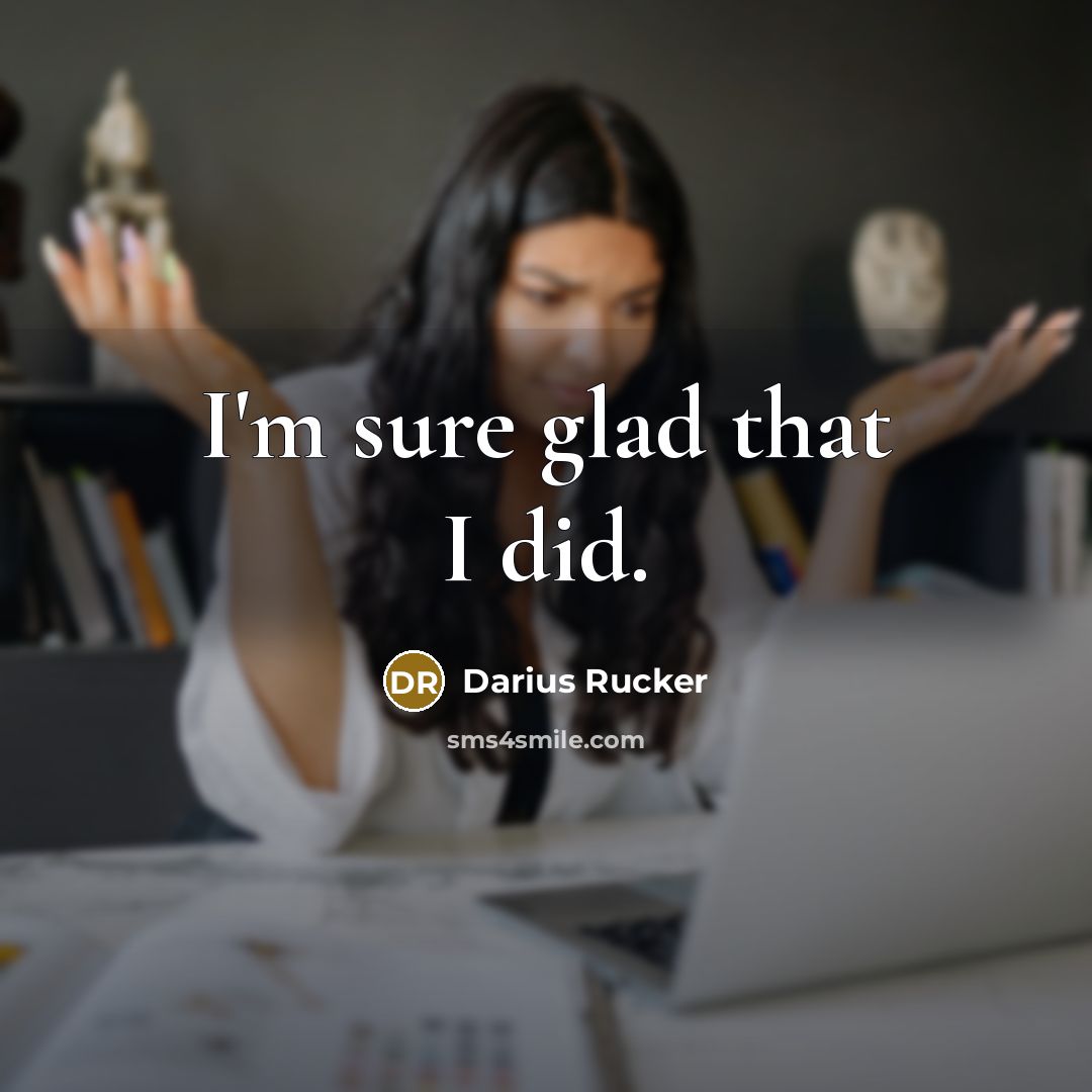 “I'm sure glad that I did.” quote by Darius Rucker