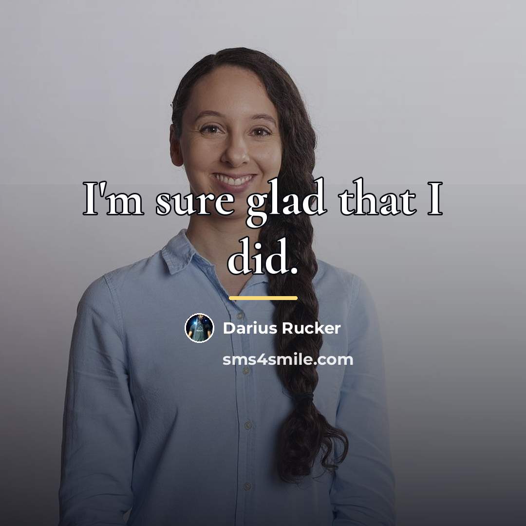 “I'm sure glad that I did.…” quote by Darius Rucker