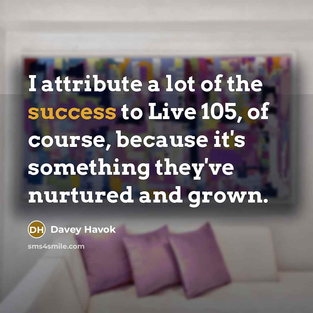 “I attribute a lot of the success to Live 105,…” quote by Davey Havok