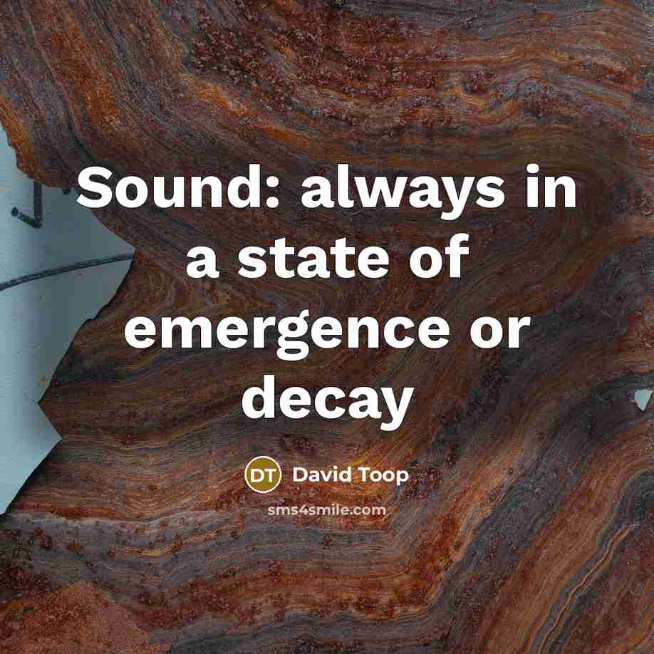 “Sound: always in a state of emergence or decay…” quote by David Toop